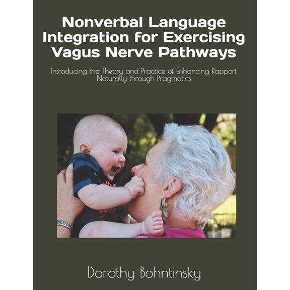 Nonverbal Language Integration for Exercising Vagus Nerve Pathways: Introducing the Theory and Practice of Enhancing Rapport Naturally through Pragmatics (Paperback)