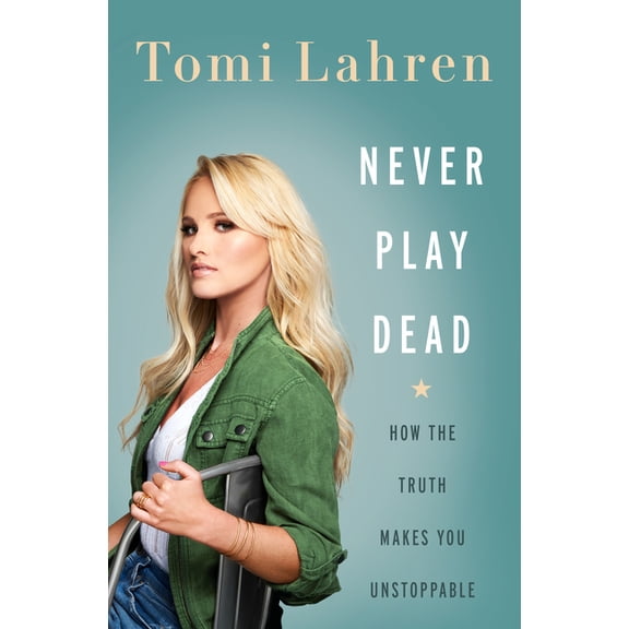 Never Play Dead: How the Truth Makes You Unstoppable, (Hardcover)
