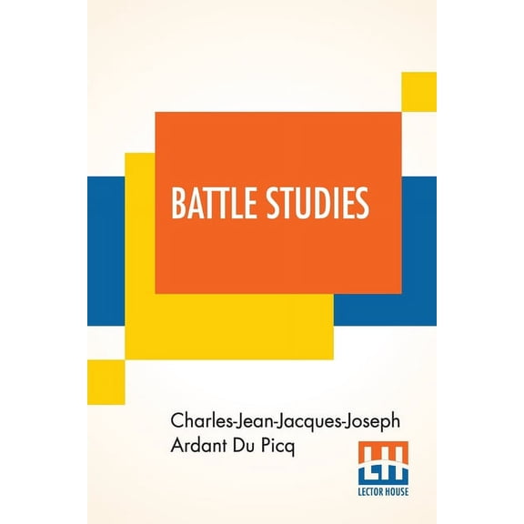 Battle Studies: Ancient And Modern Battle, Translated From The Eighth Edition In The French By Colonel John N. Greely An, (Paperback)