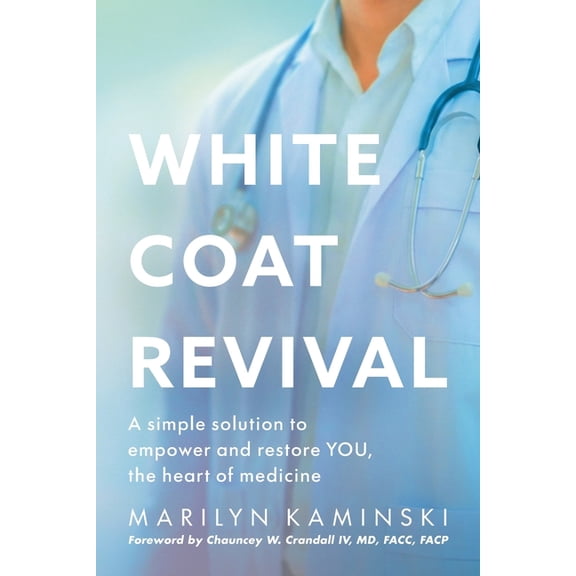 White Coat Revival: A Simple Solution to Empower & Restore YOU, the Heart of Medicine, (Paperback)