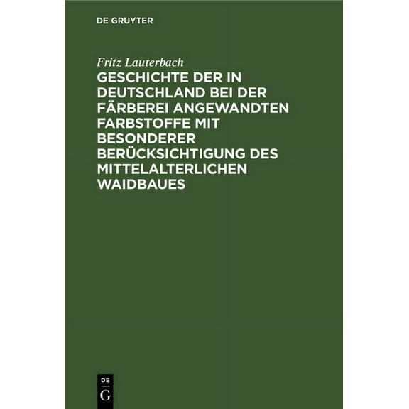 Geschichte Der in Deutschland Bei Der Färberei Angewandten Farbstoffe Mit Besonderer Berücksichtigung Des Mittelalterlic, (Hardcover)