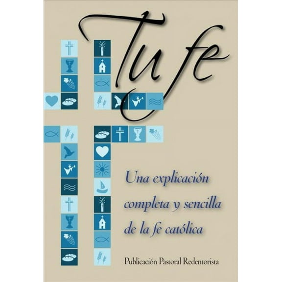 Tu Fe: Una Explicacion Completa y Sencilla de La Fe Catolica (Paperback) by Patricia Liguori