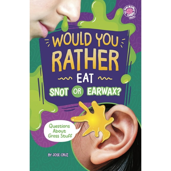 Brain Candy Books: Would You Rather? Would You Rather Eat Snot or Earwax?: Questions about Gross Stuff, (Paperback)