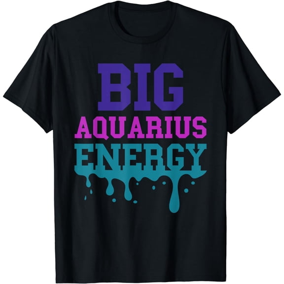 Big Aquarius Energy Women Zodiac Sign Drip Birthday Funny T-Shirt