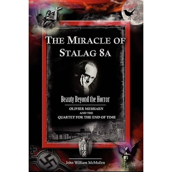 The Miracle of Stalag 8a - Beauty Beyond the Horror: Olivier Messiaen and the Quartet for the End of Time