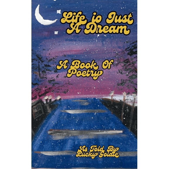 Life Is Just a Dream: A Book of Poetry, (Hardcover)
