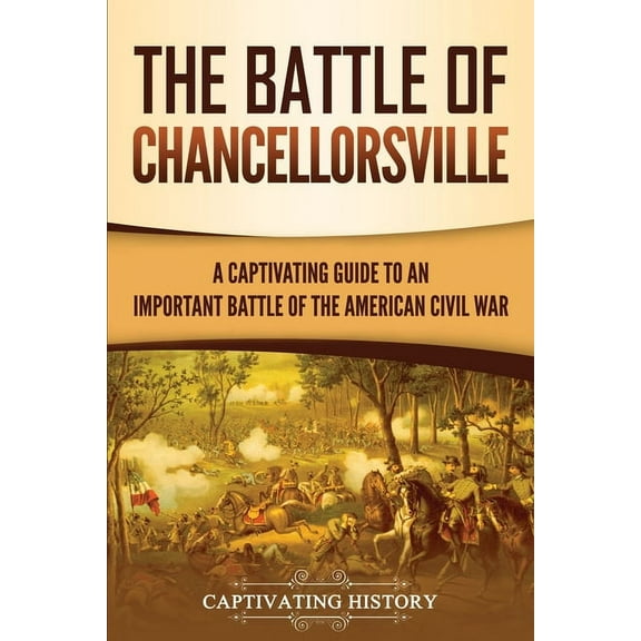 The Battle of Chancellorsville: A Captivating Guide to an Important Battle of the American Civil War, (Paperback)