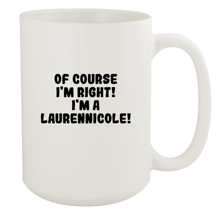 

Of Course I m Right! I m A Laurennicole! - Ceramic 15oz White Mug White
