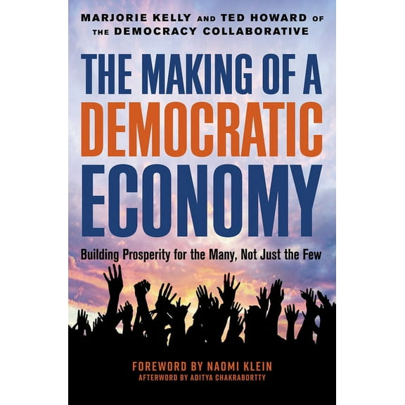 The Making of a Democratic Economy: How to Build Prosperity for the Many, Not the Few, (Hardcover)