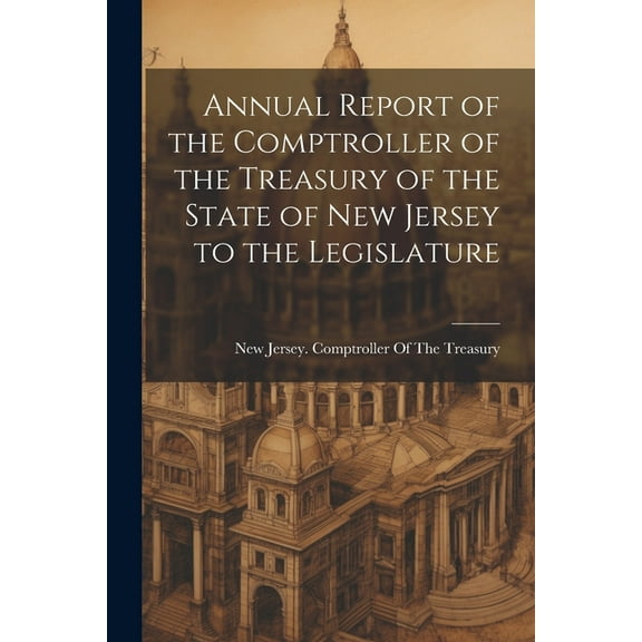 Annual Report of the Comptroller of the Treasury of the State of New Jersey to the Legislature (Paperback)
