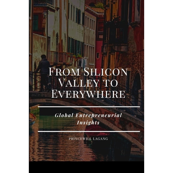 From Silicon Valley to Everywhere: Global Entrepreneurial Insights, (Paperback)