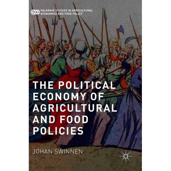 Palgrave Studies in Agricultural Economi The Political Economy of Agricultural and Food Policies, (Hardcover)