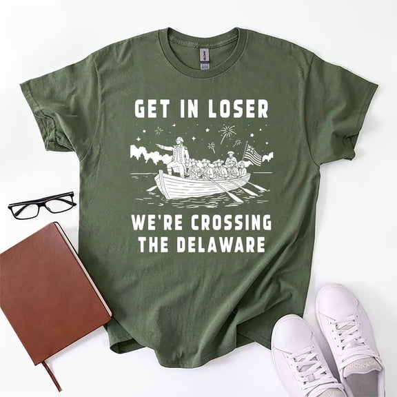 Get in Loser We're Crossing the Delaware T-Shirt, Funny 4th of July Tee, George Washington Tshirt, Founding Fathers Patriotic Shirt