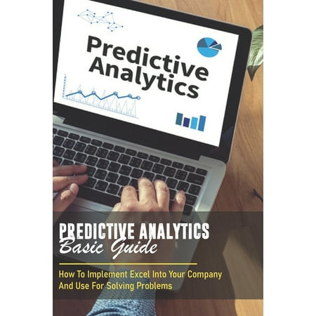 Predictive Analytics Basic Guide: How To Implement Excel Into Your Company And Use For Solving Problems: Excel Guide (Paperback)