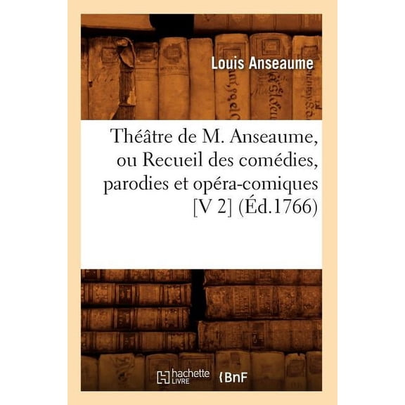 Litterature: Théâtre de M. Anseaume, Ou Recueil Des Comédies, Parodies Et Opéra-Comiques [V 2] (Éd.1766) (Paperback)