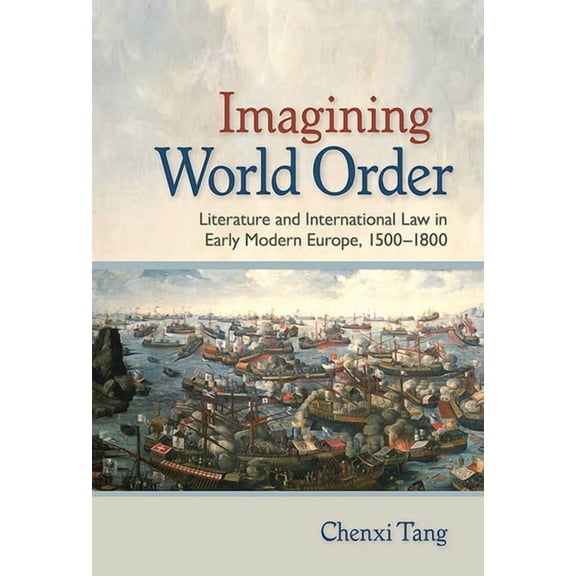 Imagining World Order: Literature and International Law in Early Modern Europe, 1500-1800, (Hardcover)