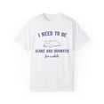 thumbnail image 2 of I Need to Be Alone and Dramatic For A While Comfort Colors Unisex Shirt, 2 of 8