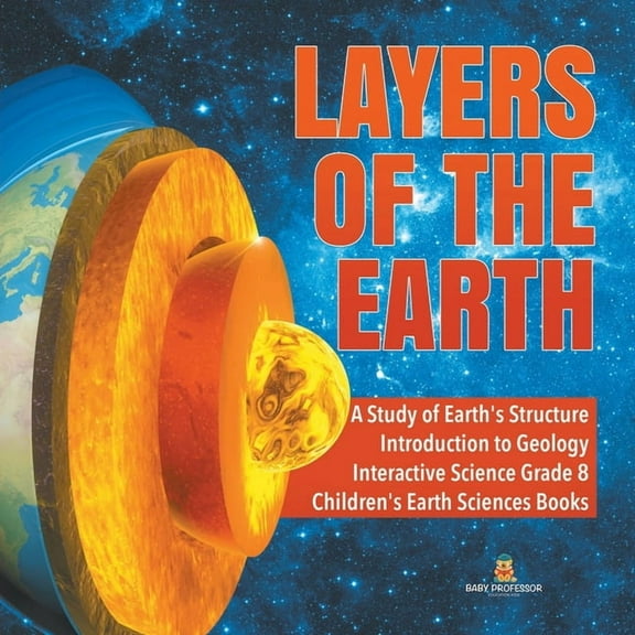 Layers of the Earth A Study of Earth's Structure Introduction to Geology Interactive Science Grade 8 Children's Earth Sc, (Paperback)