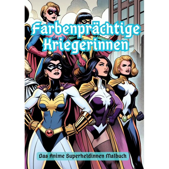 Farbenprächtige Kriegerinnen: Das Anime Superheldinnen Malbuch, (Paperback)