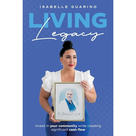Living Legacy: Invest in Your Community While Creating Significant Cash Flow, (Paperback)