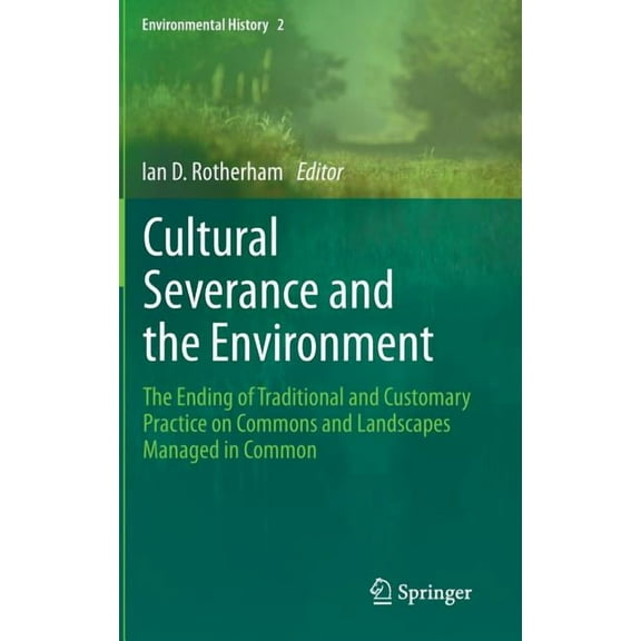 Environmental History Cultural Severance and the Environment: The Ending of Traditional and Customary Practice on Commons and Landscapes Manag, Book 2, (Hardcover)