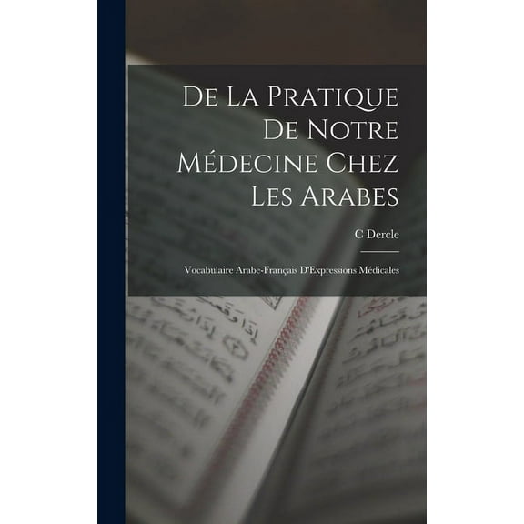 De La Pratique De Notre Médecine Chez Les Arabes: Vocabulaire Arabe-Français D'Expressions Médicales (Hardcover)