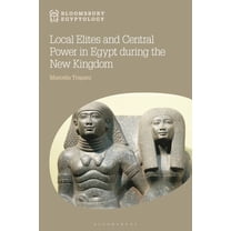 Bloomsbury Egyptology Local Elites and Central Power in Egypt During the New Kingdom, (Hardcover)