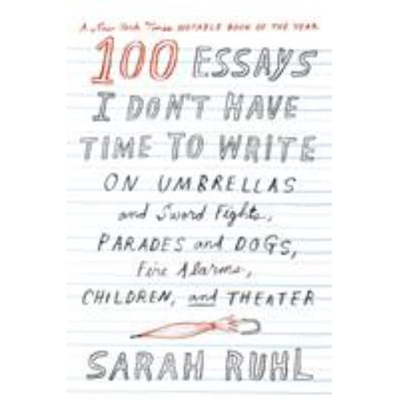 Pre-Owned 100 Essays I Don't Have Time to Write: On Umbrellas and Sword Fights, Parades and Dogs, Fire Alarms, Children, and Theater (Paperback) 0374535671 9780374535674