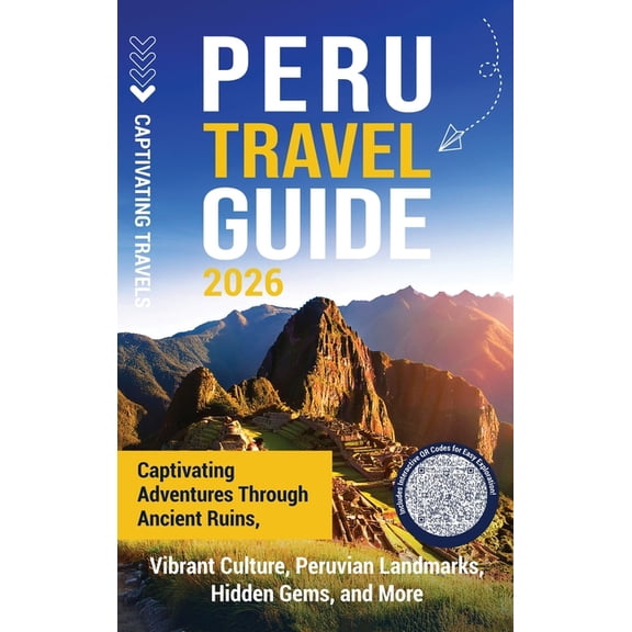 Peru Travel Guide: Captivating Adventures through Ancient Ruins, Vibrant Culture, Peruvian Landmarks, Hidden Gems, and M, (Hardcover)