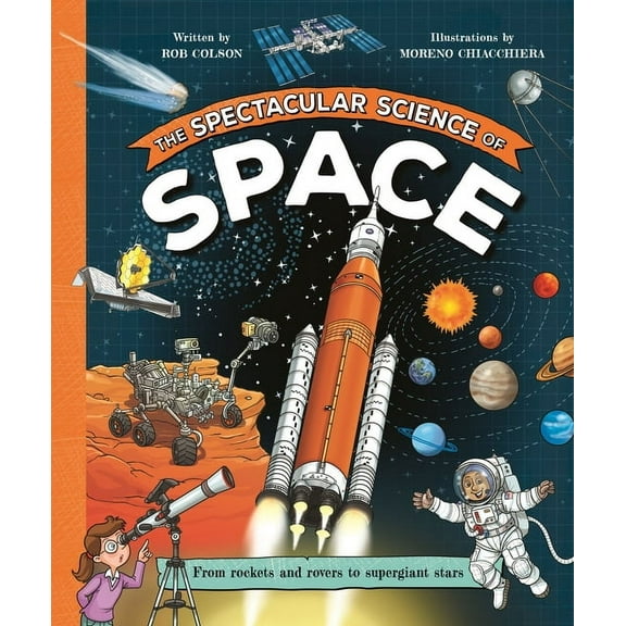 Spectacular Science The Spectacular Science of Space: From Rockets and Rovers to Supergiant Stars, (Paperback)