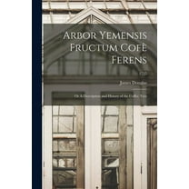 Arbor Yemensis Fructum Cofè Ferens : or A Description and History of the Coffee Tree; 1727 (Paperback)