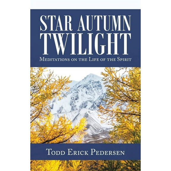 Star Autumn Twilight: Meditations on the Life of the Spirit (Paperback) by Todd Erick Pedersen