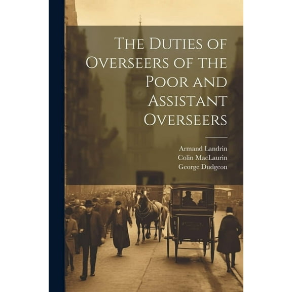 The Duties of Overseers of the Poor and Assistant Overseers (Paperback)