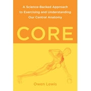 Core : A Science-Backed Approach to Exercising and Understanding Our Central Anatomy (Paperback)