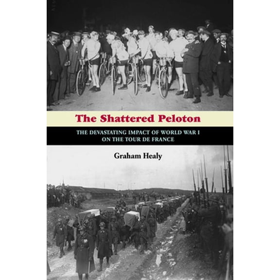Pre-Owned The Shattered Peloton: The Devastating Impact of World War I on the Tour de France (Paperback) 1621240118 9781621240112