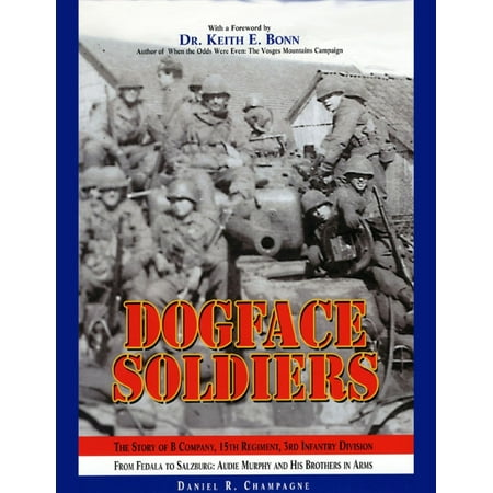 Dogface Soldiers: The Story of B Company, 15th Regiment, 3rd Infantry Division From Fedala to Salzburg: Audie Murphy and His Brothers in Arms - (Company Of Heroes 2 Best Infantry)