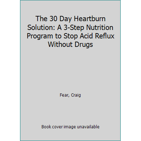 The 30 Day Heartburn Solution: A 3-Step Nutrition Program to Stop Acid Reflux Without Drugs, Used [Paperback]