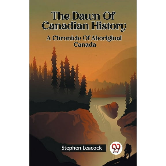 The Dawn Of Canadian History A Chronicle Of Aboriginal Canada, (Paperback)