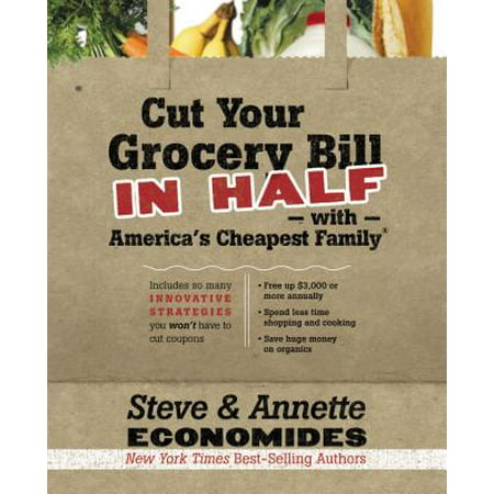 Cut Your Grocery Bill in Half with America's Cheapest Family : Includes So Many Innovative Strategies You Won't Have to Cut