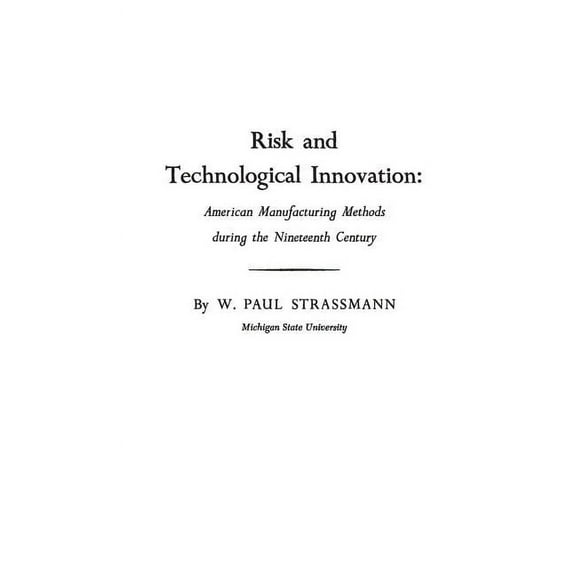 Risk and Technological Innovation: American Manufacturing Methods During the Nineteenth Century, (Hardcover)