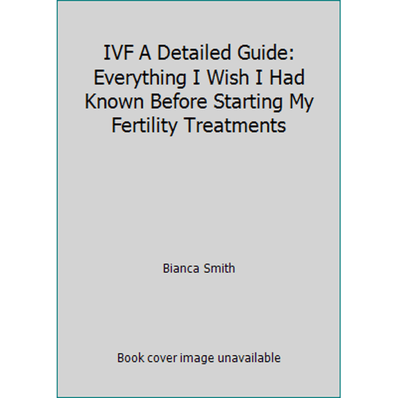 Pre-Owned IVF A Detailed Guide: Everything I Wish I Had Known Before Starting My Fertility Treatments (Paperback) 1520131569 9781520131566