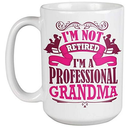 Gift For Elderly Man I'm Not Retired, I'm A Professional Grandma. Funny Coffee & Tea Gift Mug For Granny, Grandmother, Grandmama, Grandmommy, Mom, Mama, Auntie, Sister, Senior Woman, And Elderly Women (15oz) ()