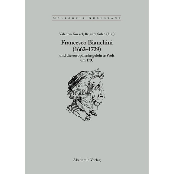 Colloquia Augustana Francesco Bianchini (1662-1729) Und Die EuropÃ¤ische Gelehrte Welt Um 1700, Book 21, (Hardcover)