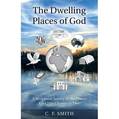 The Dwelling Places of God : A Scriptural Survey of the Places God Has Chosen to (Best Spiritual Places To Live)