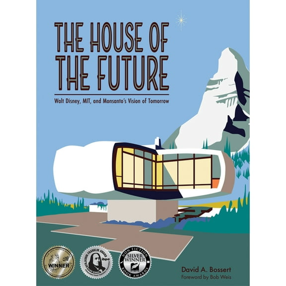 The House of the Future: Walt Disney, Mit, and Monsanto's Vision of Tomorrow, (Hardcover)