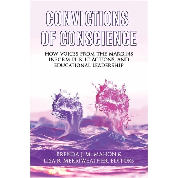 Issues in the Research, Theory, Policy,  Convictions of Conscience: How Voices From the Margins Inform Public Actions and Educational Leadership (hc), (Hardcover)