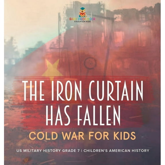 The Iron Curtain Has Fallen Cold War for Kids US Military History Grade 7 Children's American History, (Hardcover)