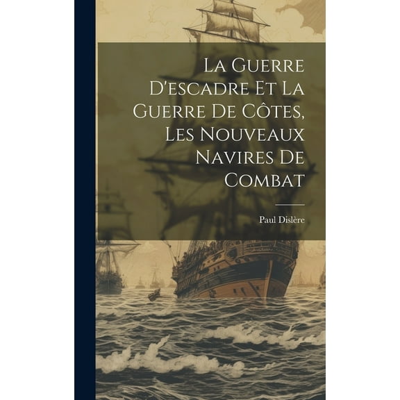 La Guerre D'escadre Et La Guerre De Côtes, Les Nouveaux Navires De Combat (Hardcover)