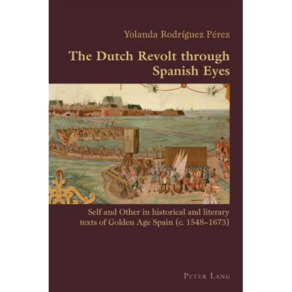 Hispanic Studies: Culture and Ideas: The Dutch Revolt through Spanish Eyes (Paperback)