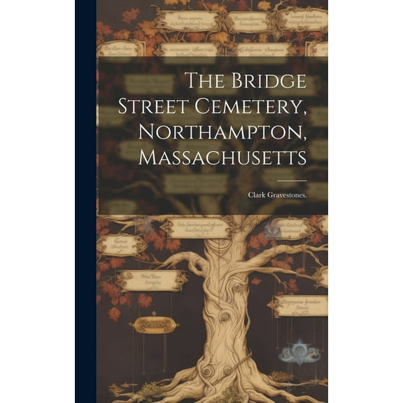 The Bridge Street Cemetery, Northampton, Massachusetts: Clark Gravestones., (Hardcover)